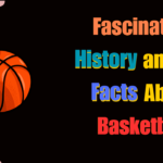 Fascinating History and Fun Facts About Basketball